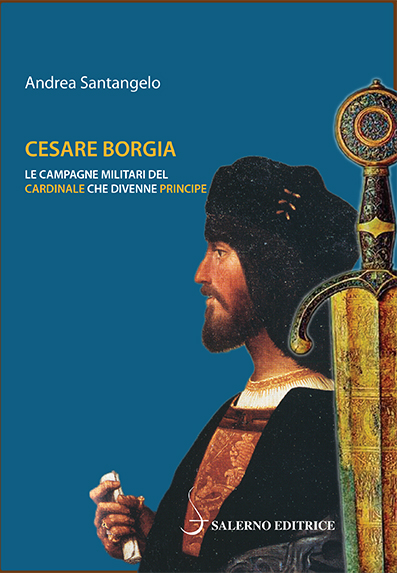 Andrea Santangelo  Cesare Borgia. Le campagne militari del cardinale che divenne principe 