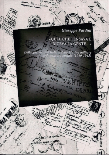 Giuseppe Pardini Quel che pensava e diceva la gente della guerra dell italia e della marina militare nella censura postale 1940-1945